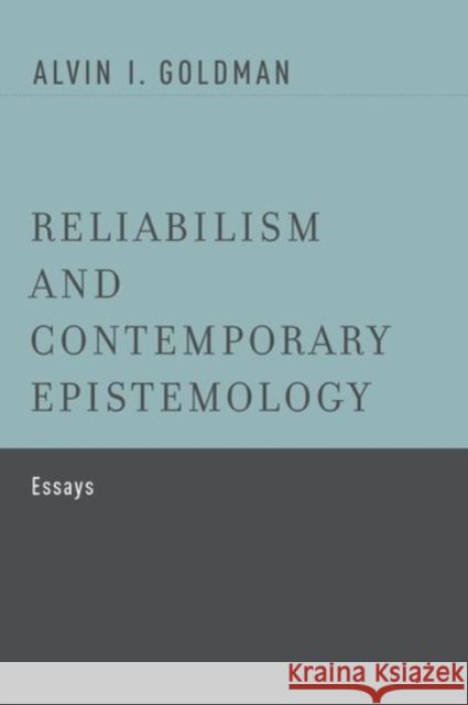 Reliabilism and Contemporary Epistemology: Essays Alvin I. Goldman 9780190276737
