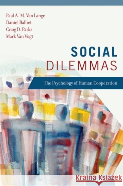 Social Dilemmas: The Psychology of Human Cooperation Paul A. M. Va Daniel Balliet Craig D. Parks 9780190276966 Oxford University Press, USA