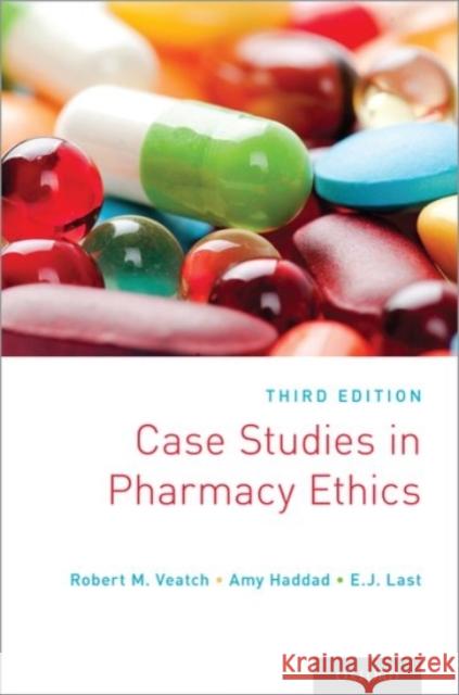 Case Studies in Pharmacy Ethics: Third Edition Robert M. Veatch Amy Haddad E. J. Last 9780190277000