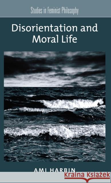 Disorientation and Moral Life Ami Harbin 9780190277390 Oxford University Press, USA