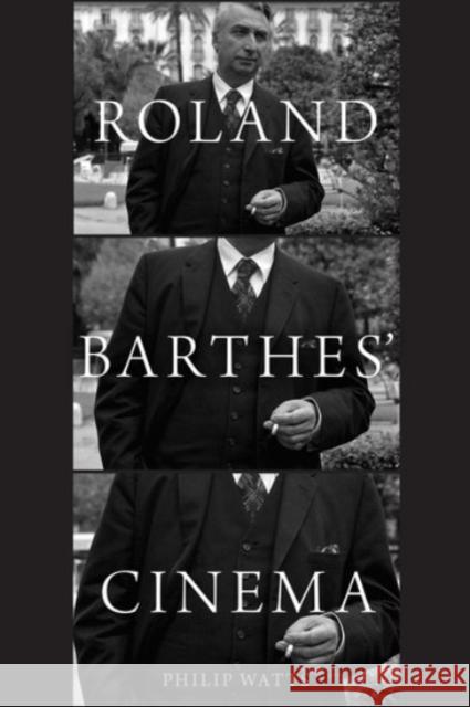 Roland Barthes' Cinema Philip Watts Dudley Andrew Yves Citton 9780190277550
