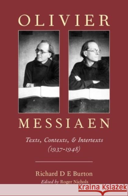 Olivier Messiaen: Texts, Contexts, and Intertexts (1937--1948) Richard D. E. Burton Roger Nichols 9780190277949 Oxford University Press, USA
