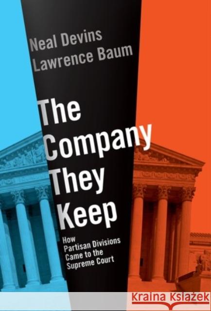 The Company They Keep: How Partisan Divisions Came to the Supreme Court Neal Devins Lawrence Baum 9780190278052 Oxford University Press, USA