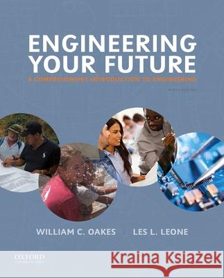 Engineering Your Future: A Comprehensive Introduction to Engineering William C. Oakes Les L. Leone 9780190279264 Oxford University Press, USA