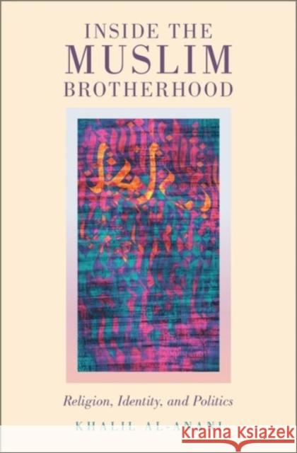 Inside the Muslim Brotherhood: Religion, Identity, and Politics Khalail Anaanai Khalil Al-Anani 9780190279738 Oxford University Press, USA