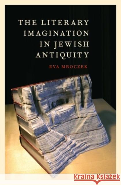 The Literary Imagination in Jewish Antiquity Eva Mroczek 9780190279837 Oxford University Press, USA