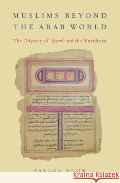 Muslims Beyond the Arab World: The Odyssey of Ajami and the Muridiyya Fallou Ngom 9780190279868 Oxford University Press, USA