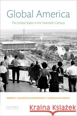 Global America: The United States in the Twentieth Century Robert C. McGreevey Christopher T. Fisher Alan Dawley 9780190279905
