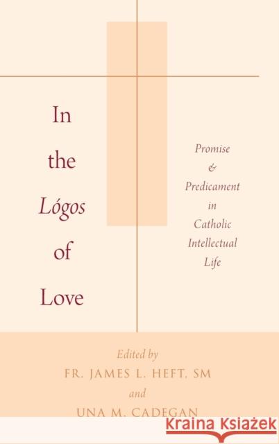 In the Lógos of Love: Promise and Predicament in Catholic Intellectual Life Heft, James L. 9780190280031