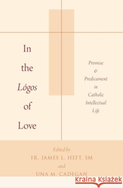 In the Lógos of Love: Promise and Predicament in Catholic Intellectual Life Heft, James L. 9780190280048
