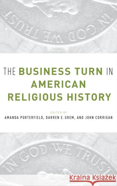 The Business Turn in American Religious History Amanda Porterfield Darren Grem John Corrigan 9780190280192 Oxford University Press, USA