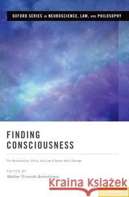 Finding Consciousness: The Neuroscience, Ethics, and Law of Severe Brain Damage Sinnott-Armstrong, Walter 9780190280307