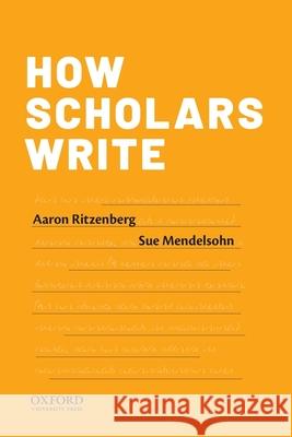 How Scholars Write Aaron Ritzenberg Sue Mendelsohn 9780190296735 Oxford University Press, USA