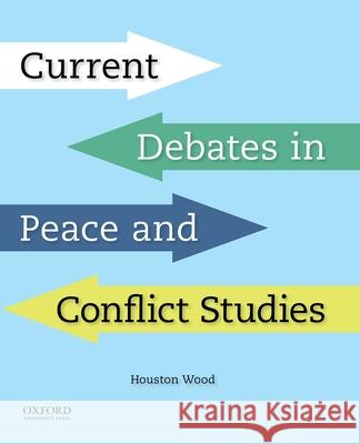 Current Debates in Peace and Conflict Studies Houston Wood 9780190299781