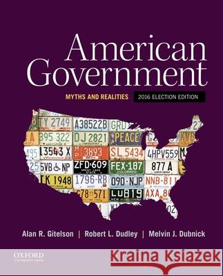 American Government: Myths and Realities, 2016 Election Edition Alan R. Gitelson Robert L. Dudley Melvin J. Dubnick 9780190299903