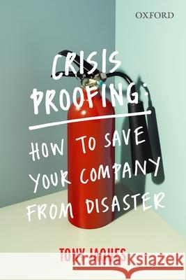 Crisis Proofing: How to Save Your Company from Disaster Tony Jaques 9780190303365 Oxford University Press, USA