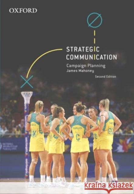 Strategic Communication: Campaign Planning Mahoney, James 9780190303761 OUP Australia & New Zealand
