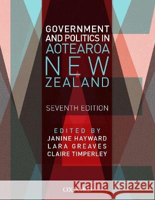 Government and Politics in Aotearoa and New Zealand Janine Hayward Lara Greaves Claire Timperley 9780190325497