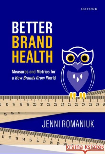Better Brand Health: Measures and Metrics for a How Brands Grow World Jenni (International Director, International Director, Ehrenberg-Bass Institute) Romaniuk 9780190340902 Oxford University Press Australia