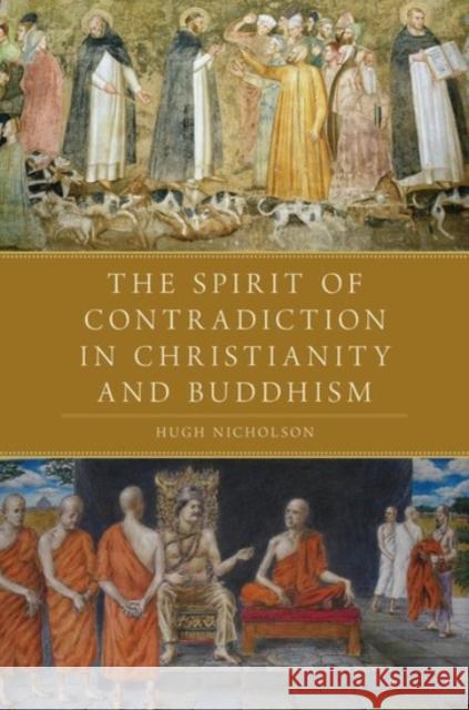 The Spirit of Contradiction in Christianity and Buddhism Hugh Nicholson 9780190455347 Oxford University Press, USA