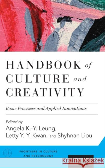 Handbook of Culture and Creativity: Basic Processes and Applied Innovations Angela K. -Y Leung Letty Kwan Shyhnan Liou 9780190455675