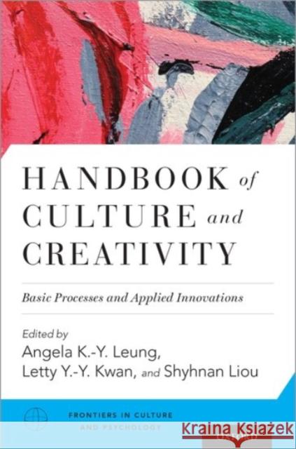 Handbook of Culture and Creativity: Basic Processes and Applied Innovations Angela K. -Y Leung Letty Kwan Shyhnan Liou 9780190455682