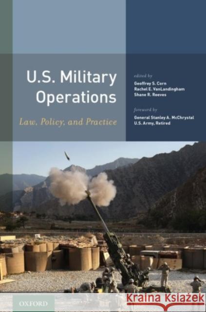 U.S. Military Operations: Law, Policy, and Practice Geoffrey S. Corn Rachel E. Vanlandingham Shane R. Reeve 9780190456634