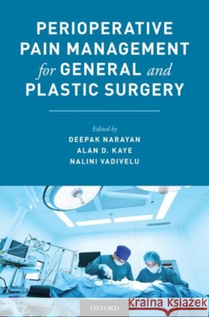 Perioperative Pain Management for General and Plastic Surgery Deepak Narayan Alan D. Kaye Nalini Vadivelu 9780190457006 Oxford University Press, USA