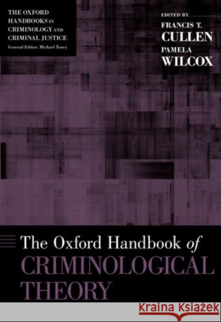 The [Oxford] Handbook of Criminological Theory Francis T. Cullen Pamela Wilcox 9780190457075