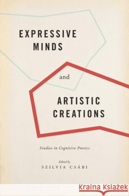 Expressive Minds and Artistic Creations: Studies in Cognitive Poetics Szilvia Csaabi 9780190457747 Oxford University Press, USA