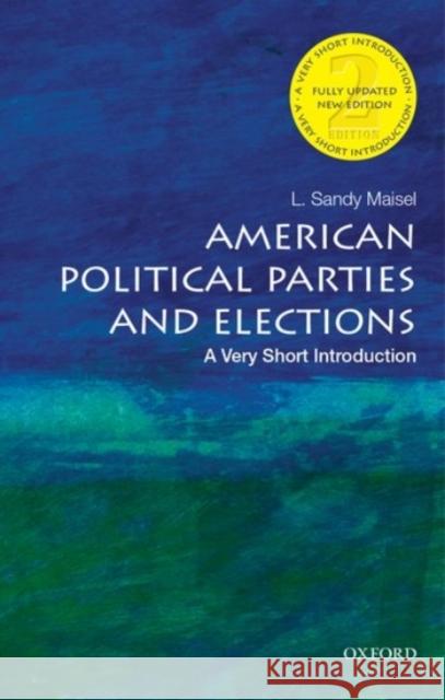 American Political Parties and Elections: A Very Short Introduction Louis Sandy Maisel 9780190458164 Oxford University Press, USA