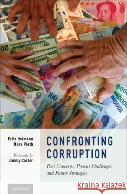 Confronting Corruption: Past Concerns, Present Challenges, and Future Strategies Fritz Heimann Mark Pieth 9780190458348 Oxford University Press, USA