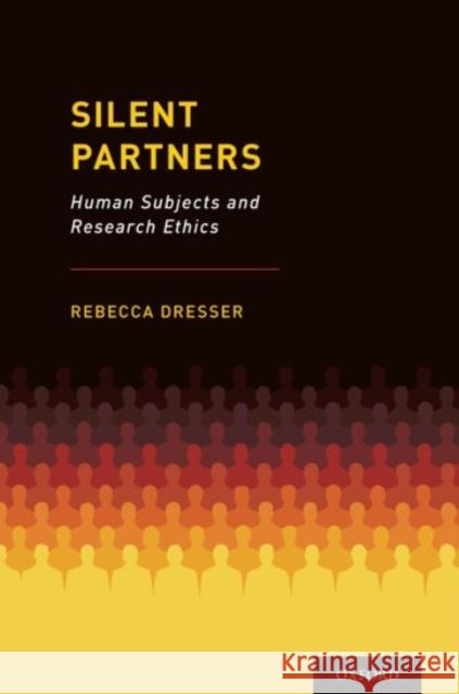 Silent Partners: Human Subjects and Research Ethics Rebecca Dresser 9780190459277