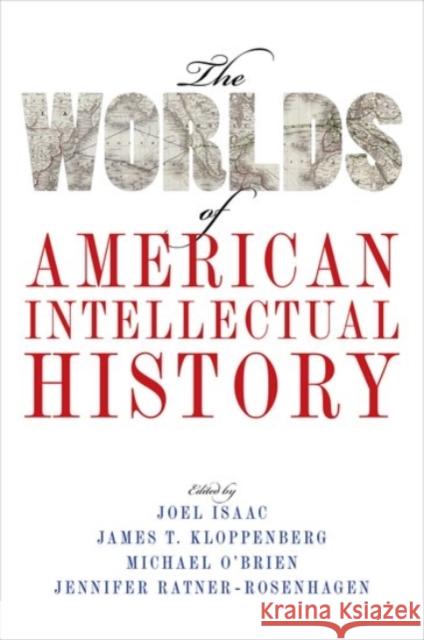 The Worlds of American Intellectual History Joel Isaac James T. Kloppenberg Michael O'Brien 9780190459468 Oxford University Press, USA
