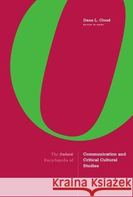 The Oxford Encyclopedia of Communication and Critical Cultural Studies Dana Cloud 9780190459611
