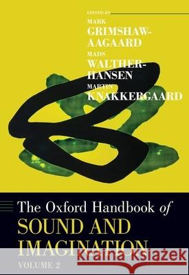 The Oxford Handbook of Sound and Imagination, Volume 2 Mark Grimshaw Mads Walther-Hansen Martin Knakkergaard 9780190460242 Oxford University Press, USA