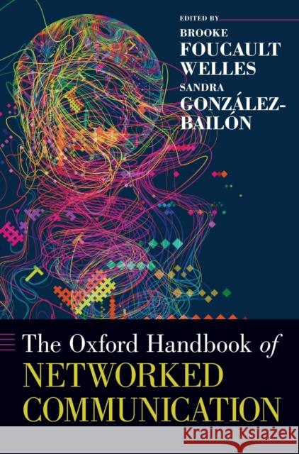 The Oxford Handbook of Networked Communication Brooke Foucaul Sandra Gonzalez-Bailon 9780190460518 Oxford University Press, USA