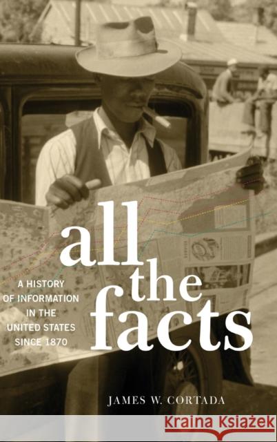 All the Facts: A History of Information in the United States Since 1870 James W. Cortada 9780190460679 Oxford University Press, USA