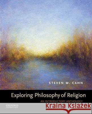 Exploring Philosophy of Religion: An Introductory Anthology Steven M. Cahn 9780190461386 Oxford University Press, USA