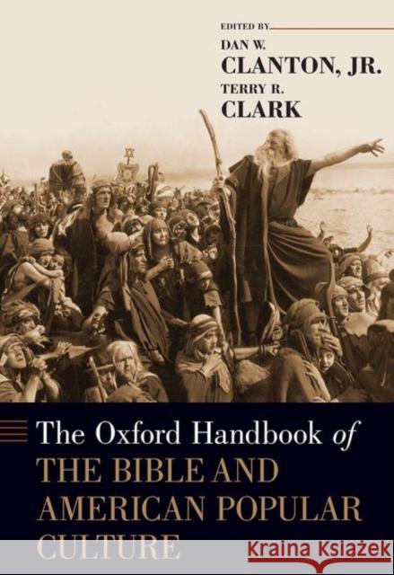 The Oxford Handbook of the Bible and American Popular Culture Dan W. Clanto Terry R. Clark 9780190461416 Oxford University Press, USA