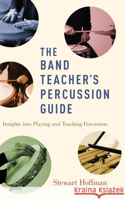 The Band Teacher's Percussion Guide: Insights Into Playing and Teaching Percussion Stewart Hoffman 9780190461683 Oxford University Press, USA