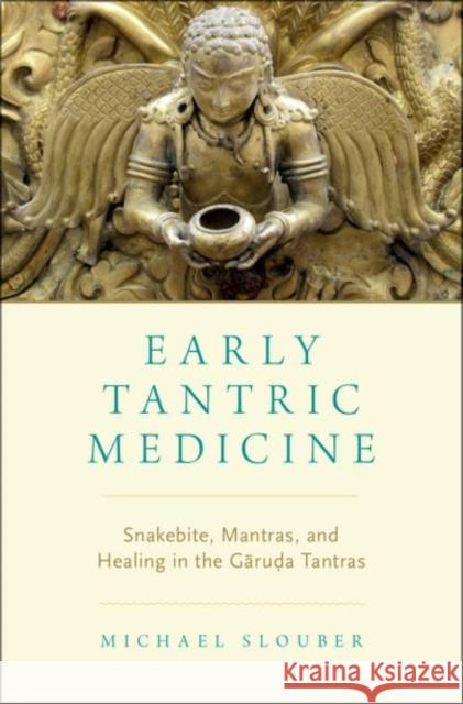 Early Tantric Medicine: Snakebite, Mantras, and Healing in the Garuda Tantras Michael Slouber 9780190461812 Oxford University Press, USA