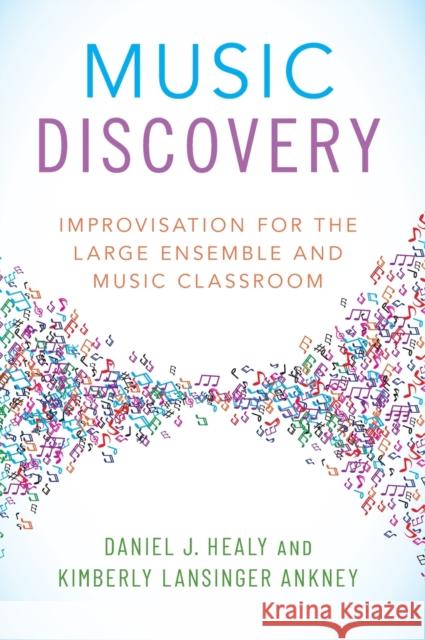 Music Discovery: Improvisation for the Large Ensemble and Music Classroom Daniel J. Healy Kimberley Lansinger Ankney 9780190462062 Oxford University Press, USA