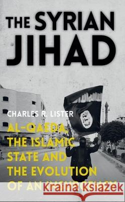 The Syrian Jihad: Al-Qaeda, the Islamic State and the Evolution of an Insurgency Charles R Lister (Brookings Institution's Doha Center) 9780190462475