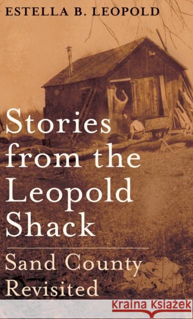 Stories from the Leopold Shack: Sand County Revisited Estella B. Leopold 9780190463229 Oxford University Press, USA