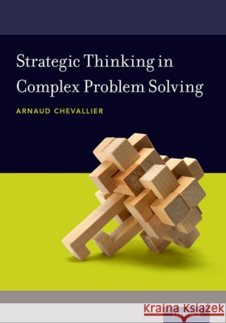 Strategic Thinking in Complex Problem Solving Arnaud Chevallier 9780190463908