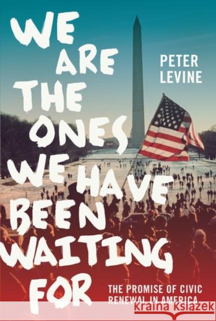 We Are the Ones We Have Been Waiting for: The Promise of Civic Renewal in America Peter Levine 9780190464424 Oxford University Press, USA