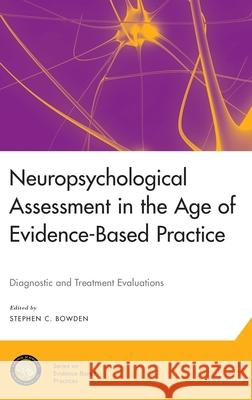 Neuropsychological Assessment in the Age of Evidence-Based Practice: Diagnostic and Treatment Evaluations Stephen C. Bowden 9780190464714 Oxford University Press, USA