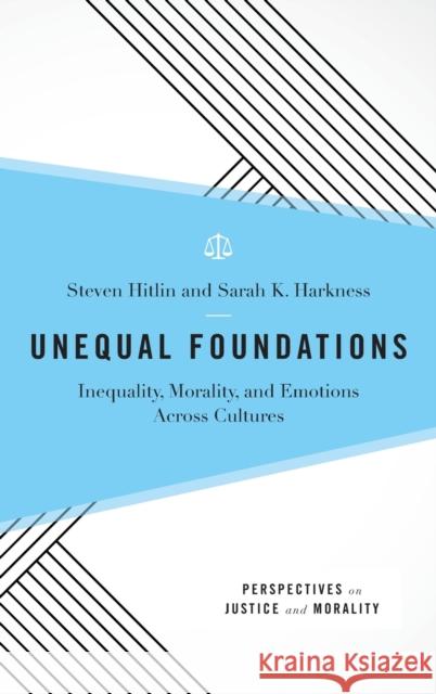 Unequal Foundations: Inequality, Morality, and Emotions Across Cultures Steven Hitlin Sarah K. Harkness 9780190465407 Oxford University Press, USA