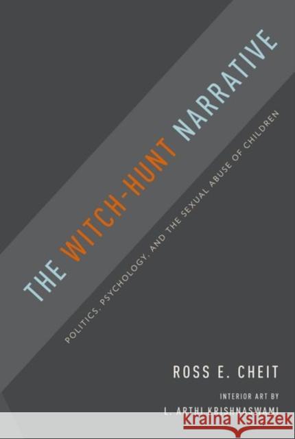 The Witch-Hunt Narrative: Politics, Psychology, and the Sexual Abuse of Children Cheit, Ross E. 9780190465575 Oxford University Press, USA